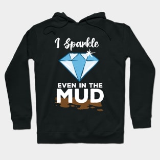 I Sparkle Even In The Mud Hoodie